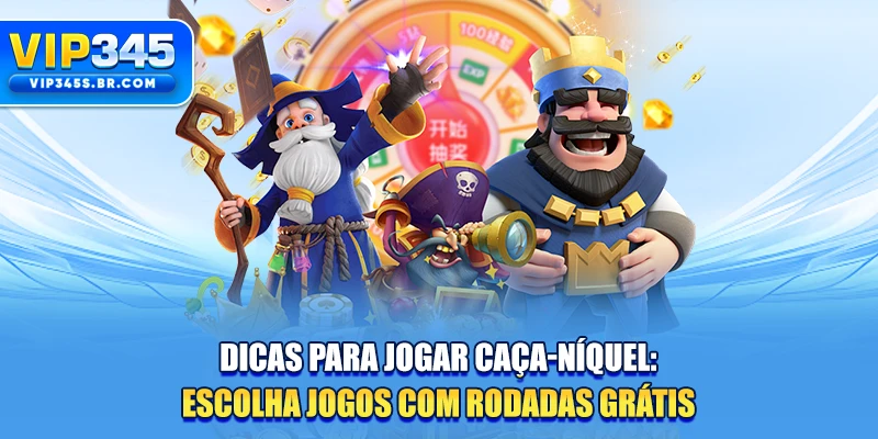 Dicas para jogar caça-níquel: escolha jogos com rodadas grátis