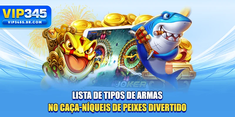 Lista de tipos de armas no caça-níqueis de peixes divertido