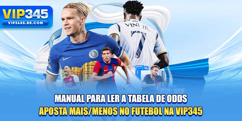 Manual para ler a tabela de odds aposta mais/menos no futebol na VIP345