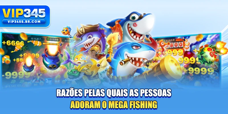 Razões pelas quais as pessoas adoram o Mega Fishing