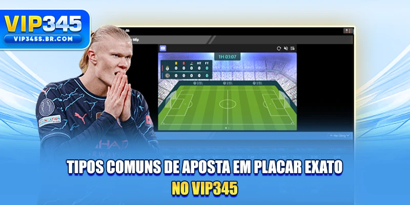 Tipos comuns de Aposta em placar exato no VIP345