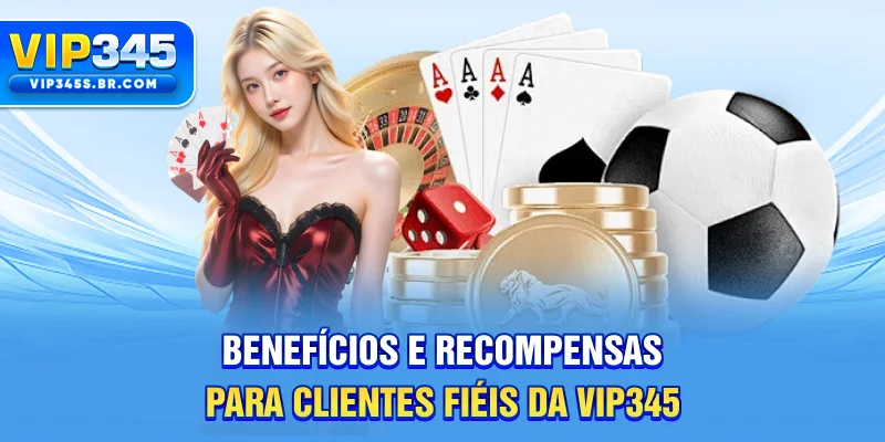 Benefícios e recompensas para clientes fiéis da VIP345